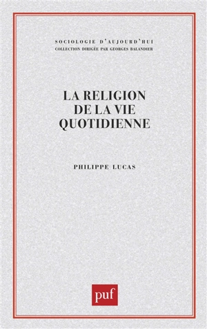 La religion de la vie quotidienne - Philippe Lucas