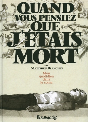 Mon quotidien dans le coma : quand vous pensiez que j'étais mort - Matthieu Blanchin