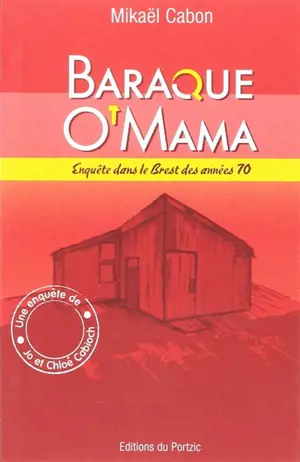 Une enquête de Jo et Chloé Cabioch. Baraque O'Mama : enquête dans le Brest des années 1970 - Mikaël Cabon