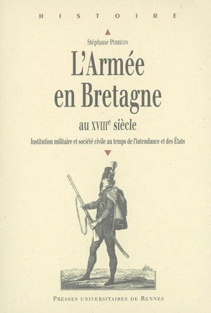 L'armée en Bretagne au XVIIIe siècle : institution militaire et société civile au temps de l'intendance et des Etats - Stéphane Perréon