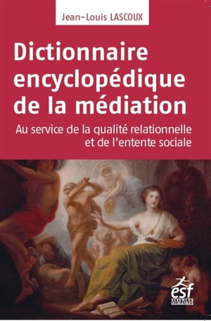 Dictionnaire encyclopédique de la médiation : au service de la qualité relationnelle et de l'entente sociale - Jean-Louis Lascoux