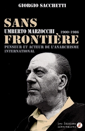 Sans frontière : Umberto Marzocchi, 1900-1986 : penseur et acteur de l'anarchisme international - Giorgio Sacchetti