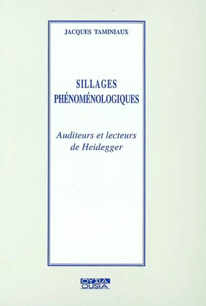 Sillages phénoménologiques : auditeurs et lecteurs de Heidegger - Jacques Taminiaux