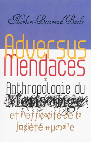 Adversus mendaces : anthropologie du mensonge et inefficacité de la société humaine - Norbert-Bertrand Barbe