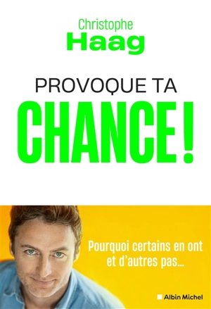 Provoque ta chance ! : pourquoi certains en ont et d'autres pas... - Christophe Haag