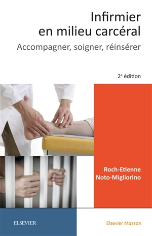 Infirmier en milieu carcéral : accompagner, soigner, réinsérer - Roch-Etienne Noto-Migliorino