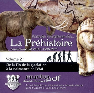 Ecoute l'histoire de... la préhistoire. Vol. 2. de la fin de la glaciation à la naissance de l'état - Guylaine Pouret