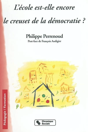 L'école est-elle encore le creuset de la démocratie : éducation à la citoyenneté : quand la main droite ignore ce que fait la main gauche - Philippe Perrenoud