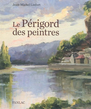 Le Périgord des peintres - Jean-Michel Linfort