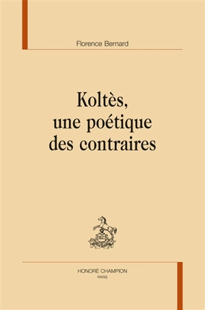 Koltès, une poétique des contraires - Florence Bernard