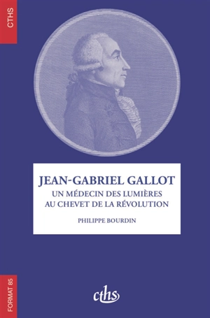 Jean-Gabriel Gallot : un médecin des Lumières au chevet de la Révolution - Philippe Bourdin