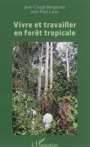 Vivre et travailler en forêt tropicale : témoignages de coopérants français (1950-2000) - Jean-Claude Bergonzini