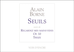 Seuils. Regardez mes mains vides. Op. 10 - Alain Borne