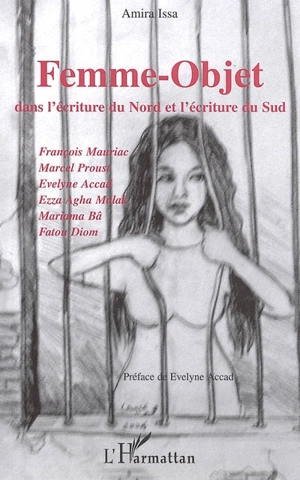 Femme-objet dans l'écriture du Nord et l'écriture du Sud : François Mauriac, Marcel Proust, Evelyne Accad, Ezza Agha Malak, Mariama Bâ, Fatou Diom - Amira Issa