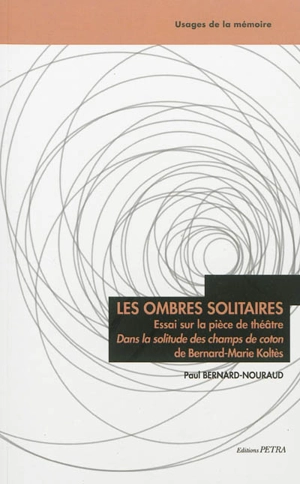 Les ombres solitaires : essai sur la pièce de théâtre Dans la solitude des champs de coton, de Bernard-Marie Koltès - Paul Bernard-Nouraud