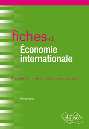 Fiches d'économie internationale : commerce international, finance internationale, macroéconomie ouverte : rappels de cours et exercices corrigés - Michel Dupuy