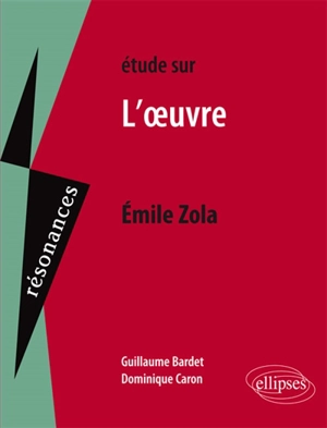 Etude sur Emile Zola, L'oeuvre - Guillaume Bardet