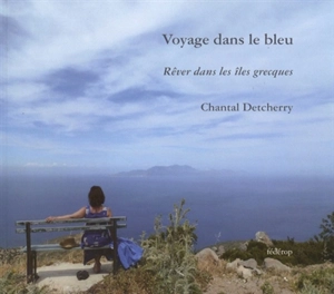 Voyage dans le bleu : rêver dans les îles grecques - Chantal Detcherry