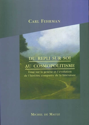 Du repli sur soi au cosmopolitisme : essai sur la genèse et l'évolution de l'histoire comparée de la littérature - Carl Fehrman