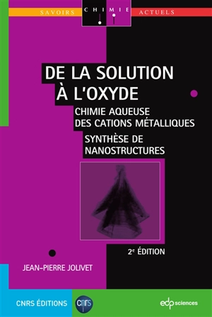 De la solution à l'oxyde : chimie aqueuse des cations métalliques : synthèse de nanostructures - Jean-Pierre Jolivet