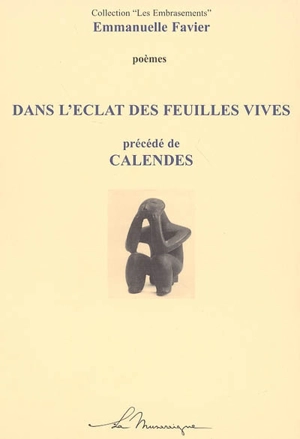 Dans l'éclat des feuilles vives. Calendes - Emmanuelle Favier