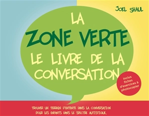 La zone verte : le livre de la conversation : trouver un terrain d'entente dans la conversation pour les enfants dans le spectre autistique - Joel Shaul