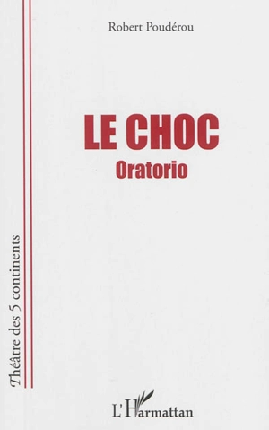 Le choc : oratorio - Robert Poudérou