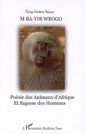 M ba-yir weogo (La patrie de mes pères) : poésie des animaux d'Afrique et sagesse des hommes - Titinga Frédéric Paceré