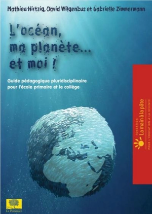 L'océan, ma planète... et moi ! : projet d'éducation à l'environnement et au développement durable, à destination de l'école primaire et du collège : CM1, CM2, 6e, 5e - Mathieu Hirtzig