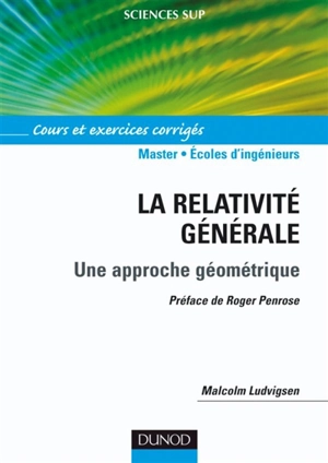 La relativité générale : une approche géométrique : cours et exercices corrigés - Malcolm Ludvigsen