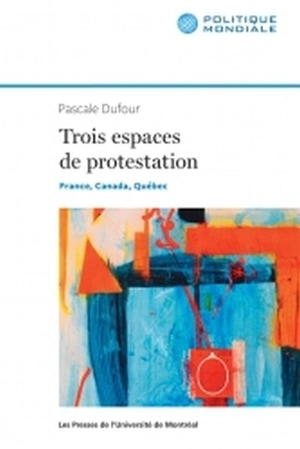 Espaces de protestation et mondialisation : trois sociétés en comparaison - Pascale Dufour