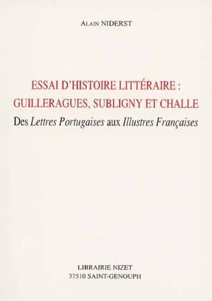 Essai d'histoire littéraire : Guilleragues, Subligny et Challe : des Lettres portugaises aux Illustres Françaises - Alain Niderst