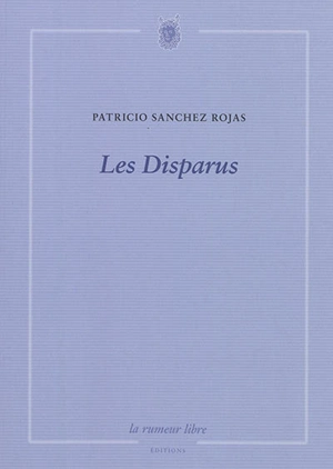 Les disparus : poésie franco-chilienne - Patricio Sanchez Rojas