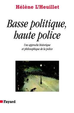 Basse police, haute politique : une approche historique et philosophique de la police - Hélène L'Heuillet