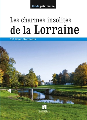 Les charmes insolites de la Lorraine : 110 lieux étonnants - Anne-Laure Marioton