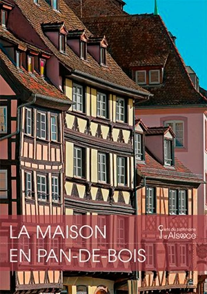 La maison en pan-de-bois - Alsace. Service régional de l'Inventaire général du patrimoine culturel