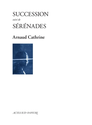 Succession. Sérénades - Arnaud Cathrine