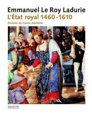 L'histoire de France. Vol. 2. L'Etat royal : de Louis XI à Henri IV, 1460-1610 - Emmanuel Le Roy Ladurie