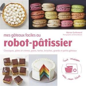 Mes gâteaux faciles au robot-pâtissier : classiques, pâtes et crèmes, pains, tartes, brioches, grands et petits gâteaux - Marion Guillemard