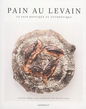Pains au levain : le pain rustique et authentique - Casper André Lugg