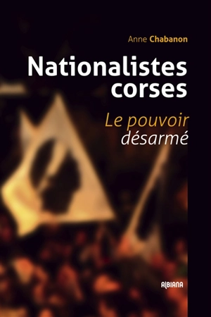 Nationalistes corses : le pouvoir désarmé - Anne Chabanon