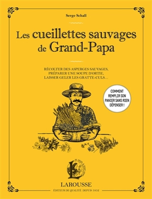 Les cueillettes sauvages de grand-papa : récolter des asperges sauvages, préparer une soupe d'ortie, laisser geler les gratte-culs... - Serge Schall