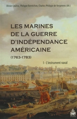 Les marines de la guerre d'indépendance américaine, 1763-1783. Vol. 1. L'instrument naval