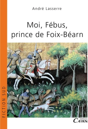 Moi, Fébus, prince de Foix-Béarn - André Lasserre