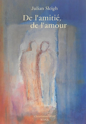 De l'amitié, de l'amour : de la connaissance de soi à la compréhension de l'autre - Julian Sleigh