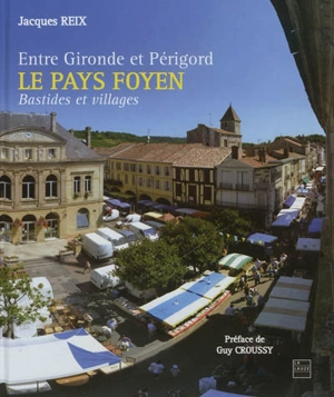 Entre Gironde et Périgord : le pays foyen : bastides et villages - Jacques Reix