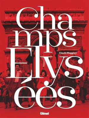 Champs Elysées : quand l'histoire de France passe sur la plus belle avenue du monde - Claude Maggiori