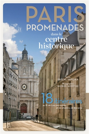 Paris : promenades dans le centre historique : 18 itinéraires au fil de rues anciennes et de chemins de traverse - Pascal Varejka