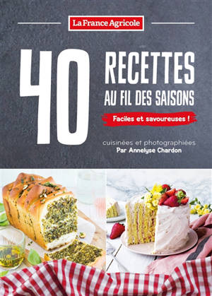 40 recettes au fil des saisons : faciles et savoureuses ! - Annelyse Chardon