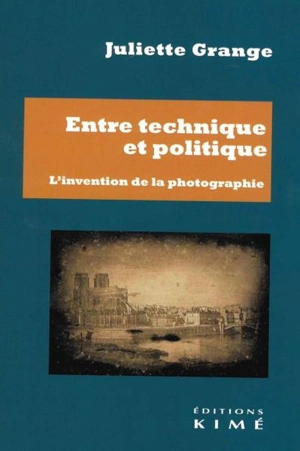 Entre technique et politique : l'invention de la photographie - Juliette Grange